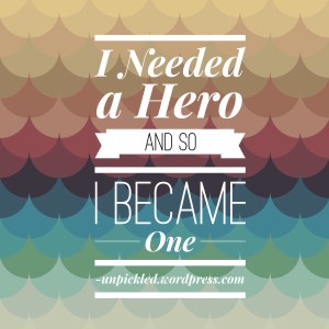 I needed a hero and so i became one
