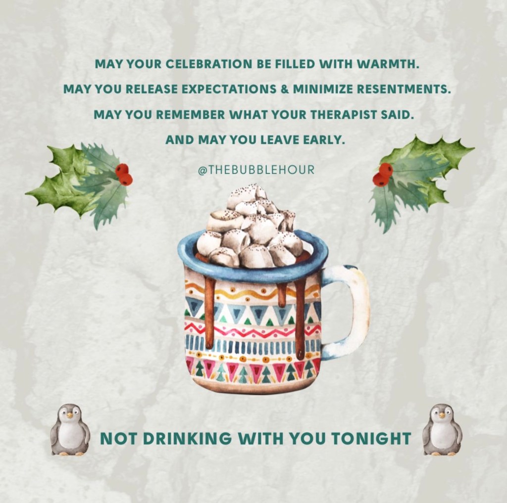 Christmas themed cup of hot chocolate with words of encouragement to stay sober over the holidays: may your celebration be filled with warmth, may you release expectations and minimize resentments, may you remember what your therapist said, may you leave early. @thebubblehour not drinking with you tonight.